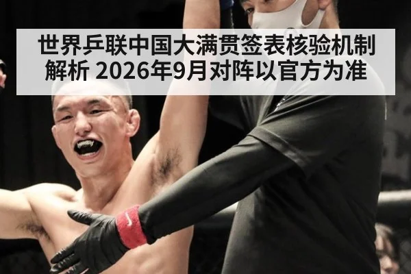 世界乒联中国大满贯签表核验机制解析 2026年9月对阵以官方为准